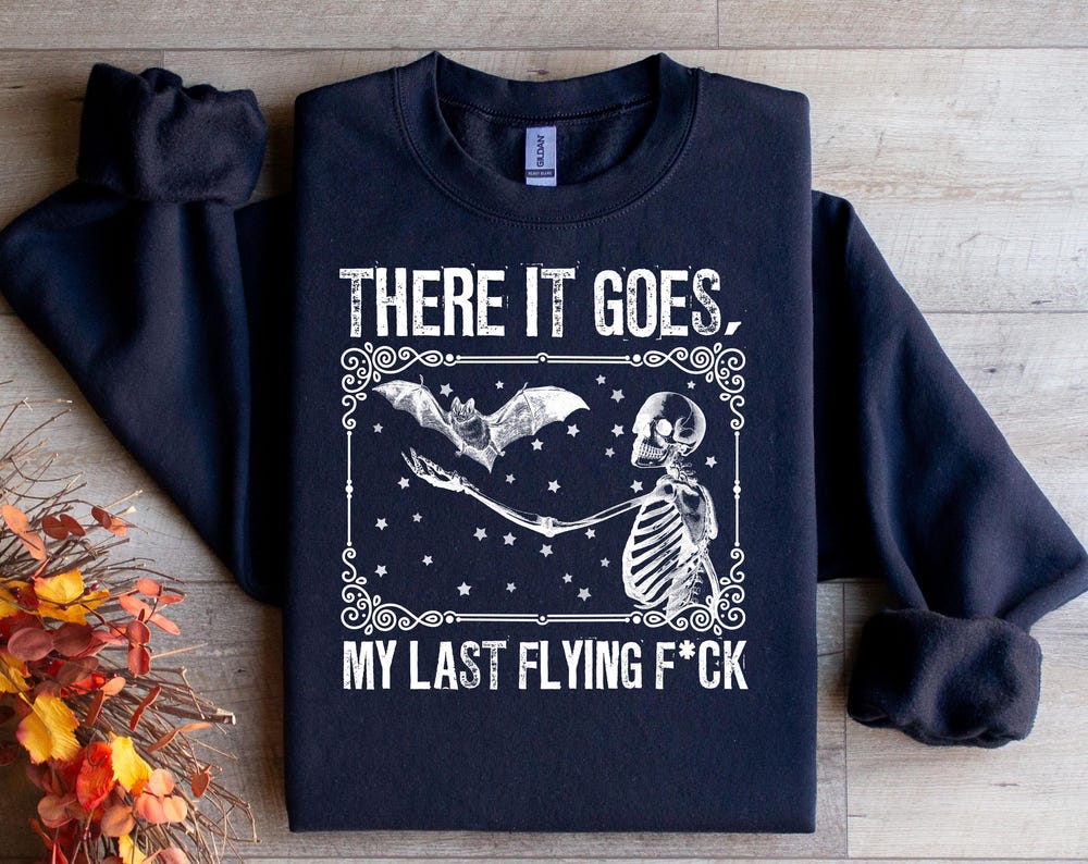 There goes my last f*ck skeleton bat sweatshirt Halloween